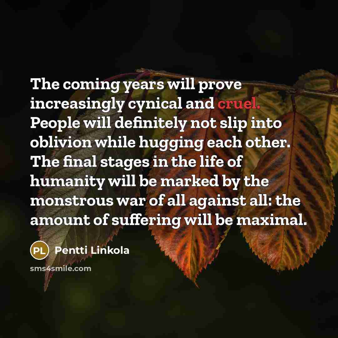 “The coming years will prove increasingly cynical and cruel. People…” quote by Pentti Linkola
