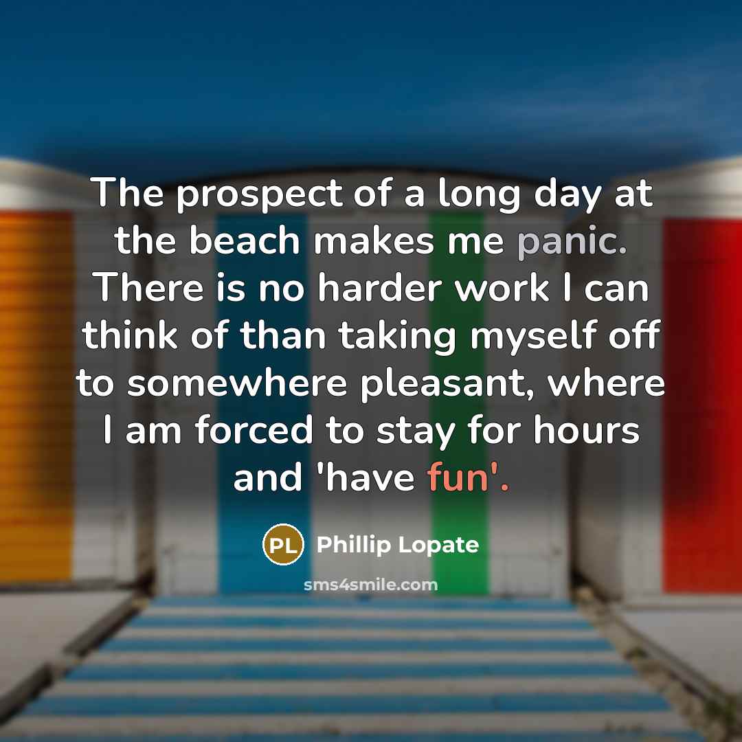 “The prospect of a long day at the beach makes…” quote by Phillip Lopate