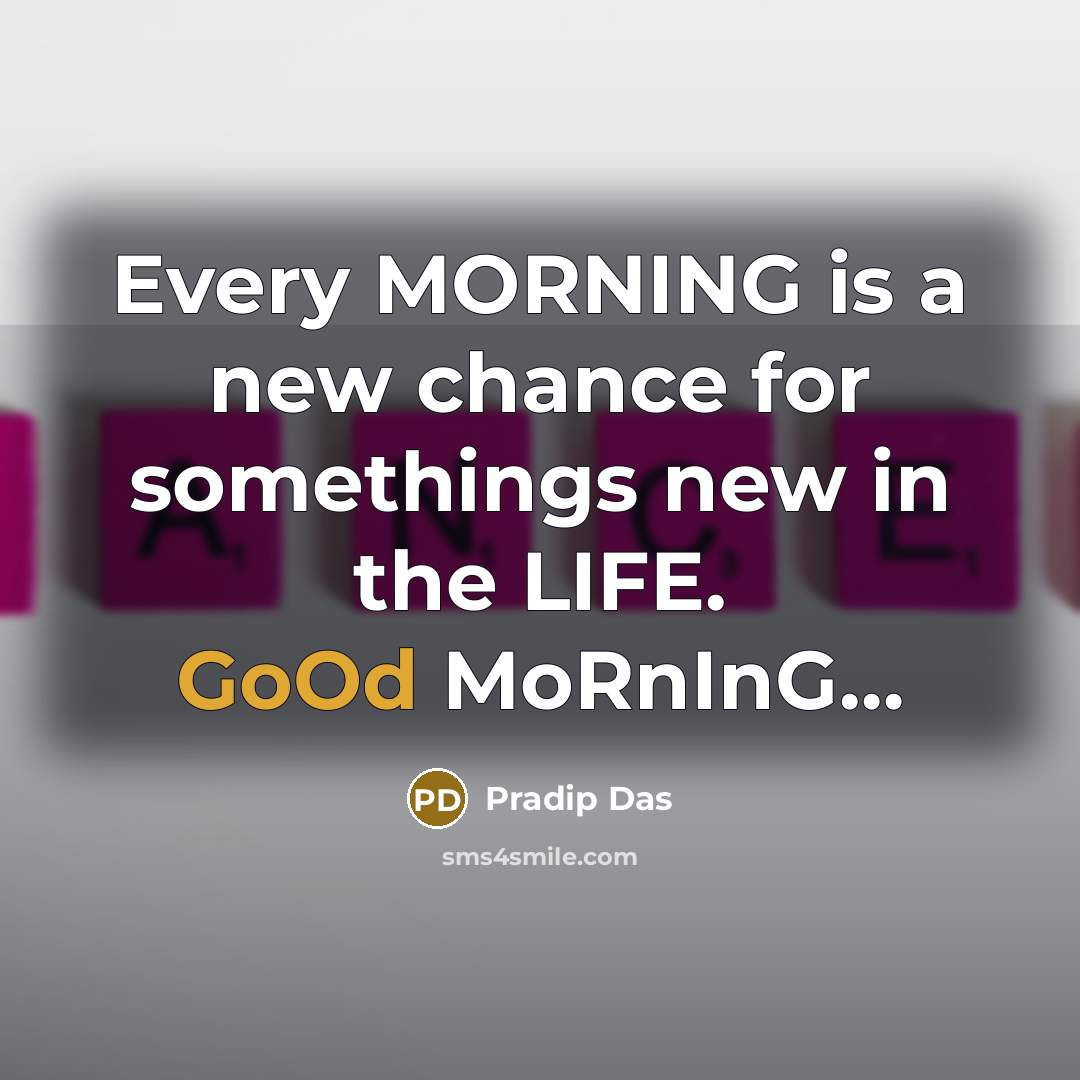 “Every MORNING is a new chance for somethings new in the LIFE. GoOd MoRnInG…” quote by Pradip Das
