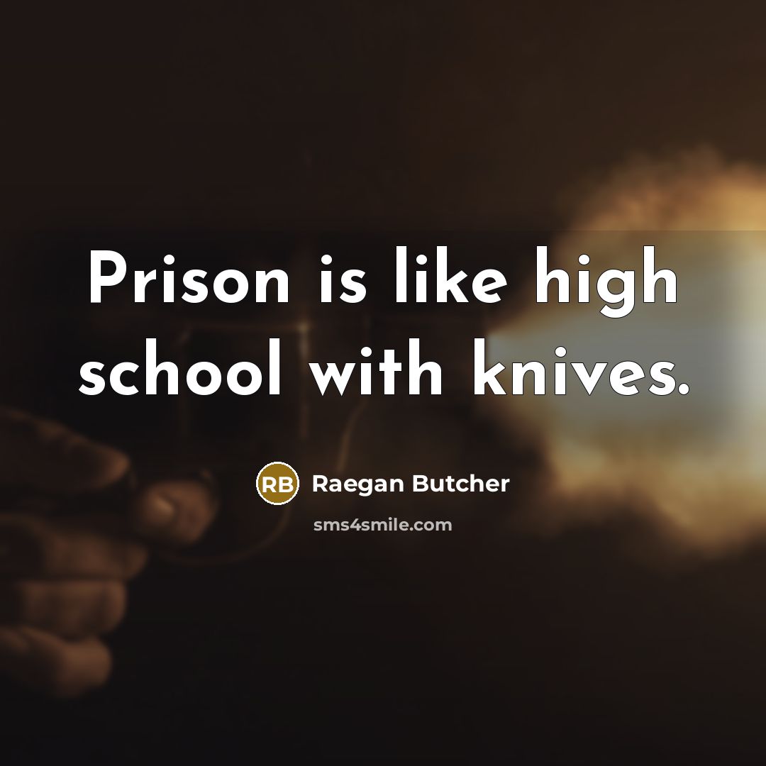 “Prison is like high school with knives.…” quote by Raegan Butcher