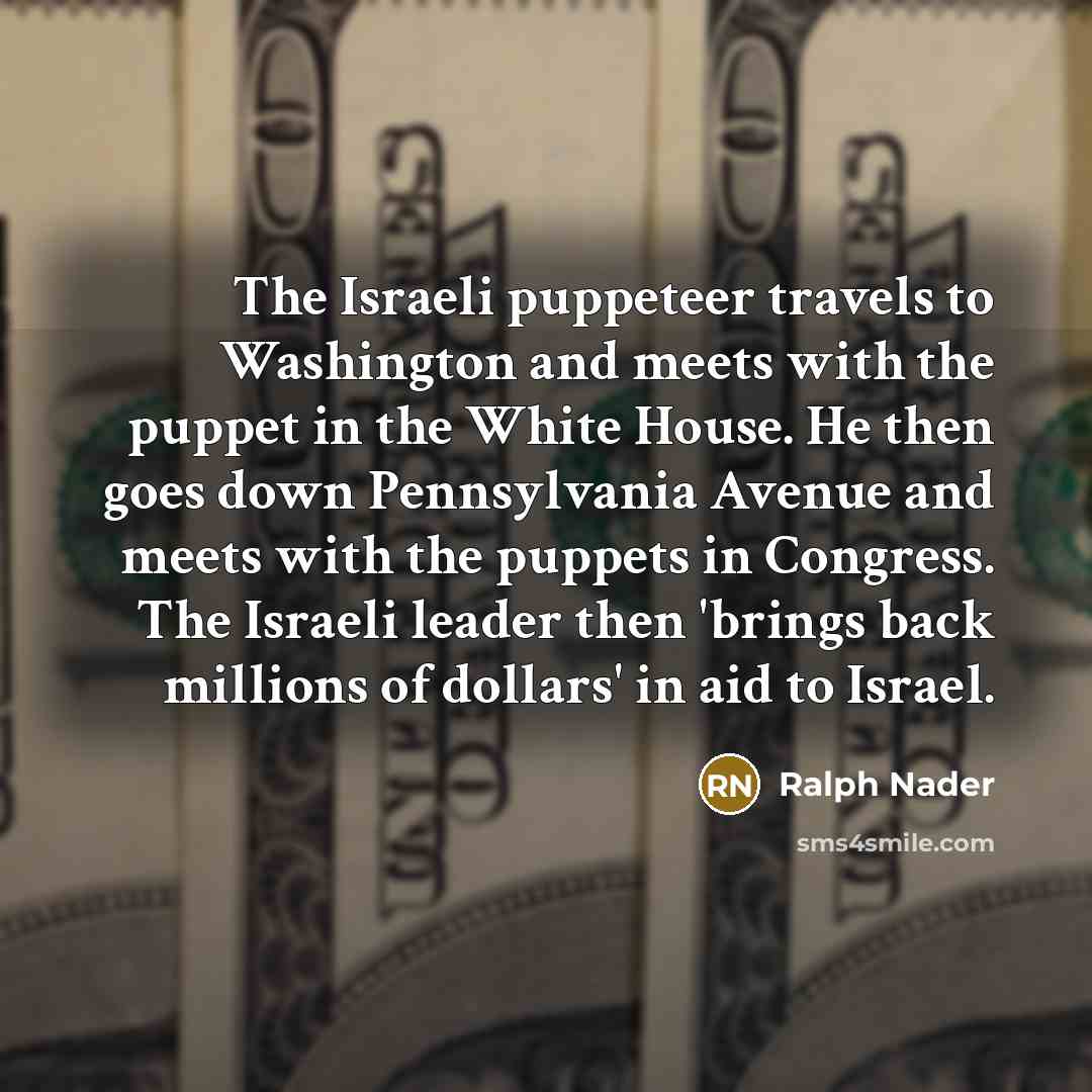 “The Israeli puppeteer travels to Washington and meets with the…” quote by Ralph Nader