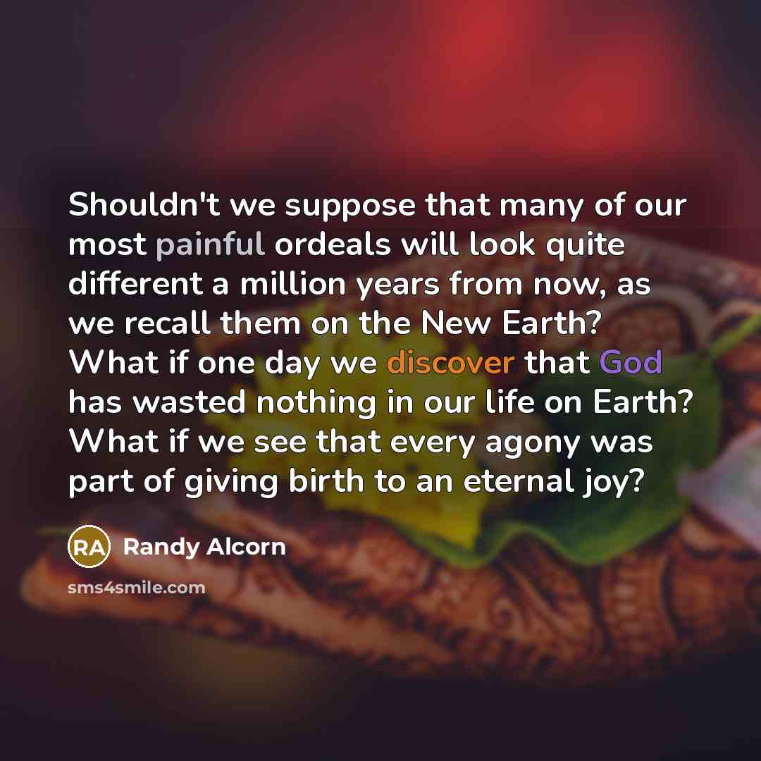 “Shouldn't we suppose that many of our most painful ordeals…” quote by Randy Alcorn