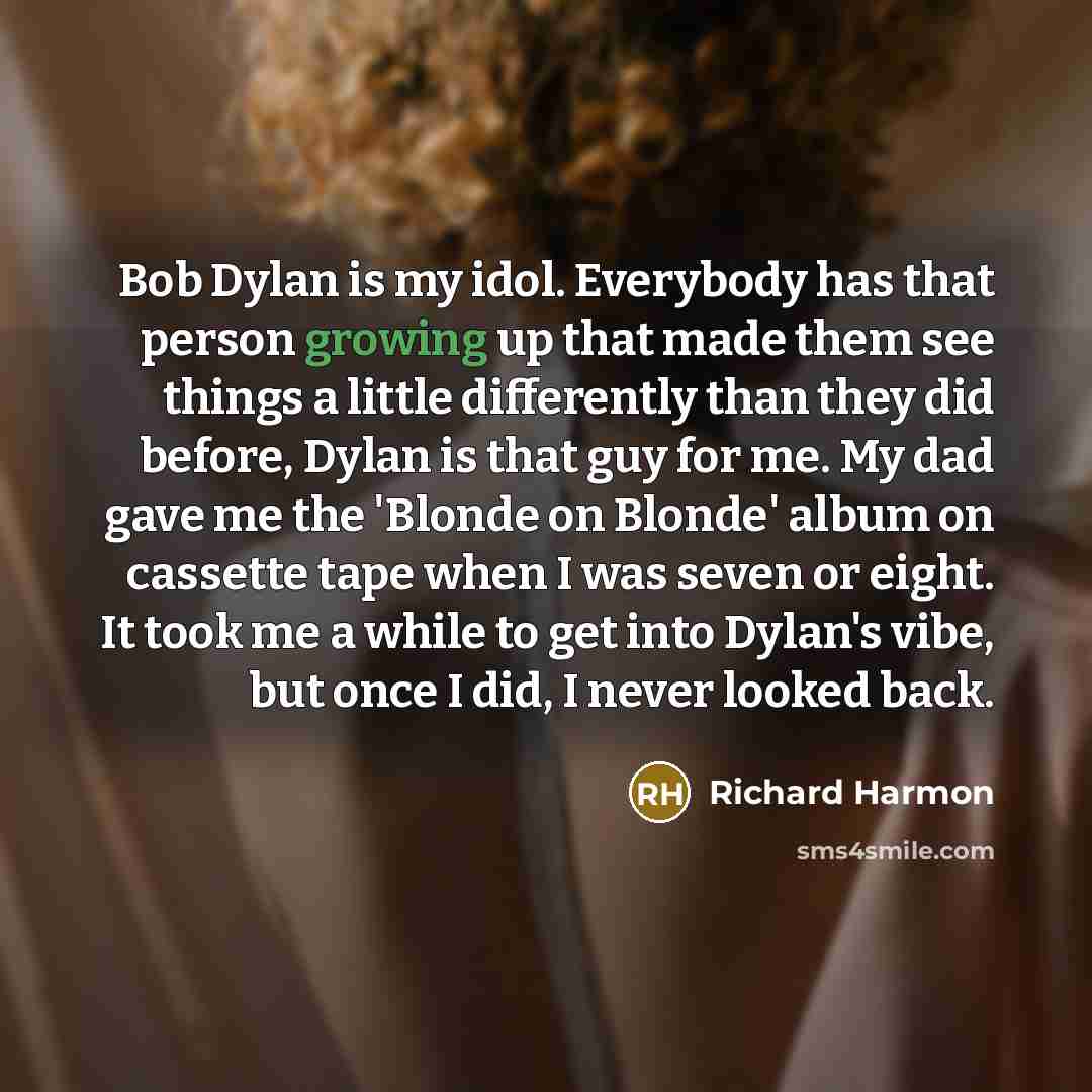“Bob Dylan is my idol. Everybody has that person growing…” quote by Richard Harmon