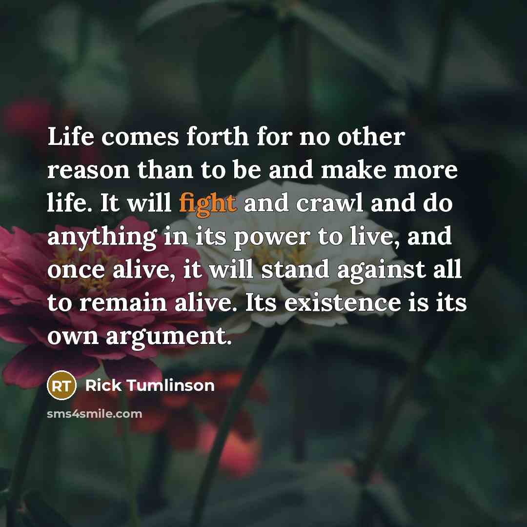 “Life comes forth for no other reason than to be…” quote by Rick Tumlinson