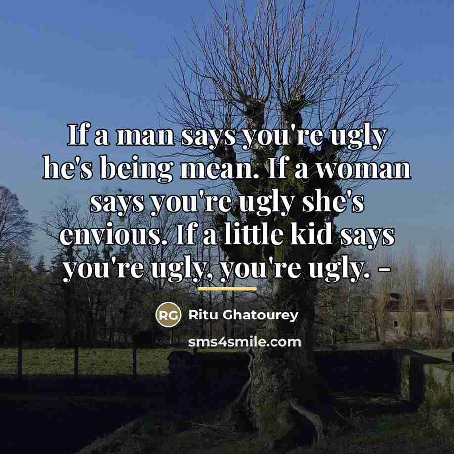 “If a man says you're ugly he's being mean. If…” quote by Ritu Ghatourey