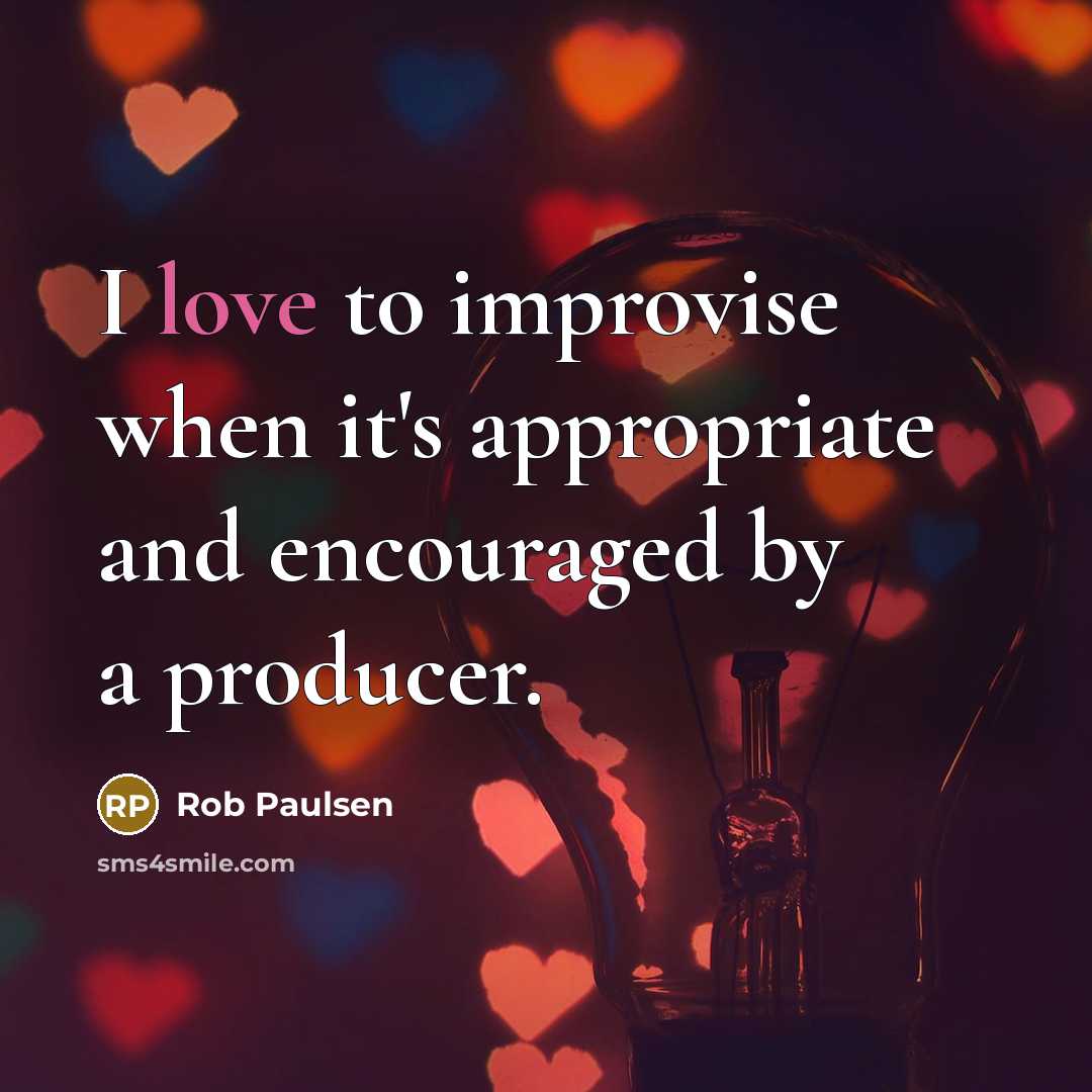 “I love to improvise when it's appropriate and encouraged by…” quote by Rob Paulsen