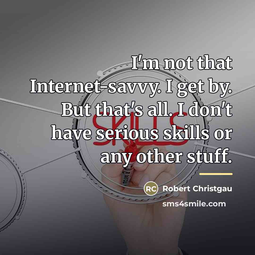 “I'm not that Internet-savvy. I get by. But that's all.…” quote by Robert Christgau