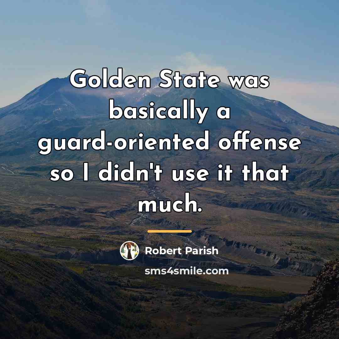 “Golden State was basically a guard-oriented offense so I didn't…” quote by Robert Parish