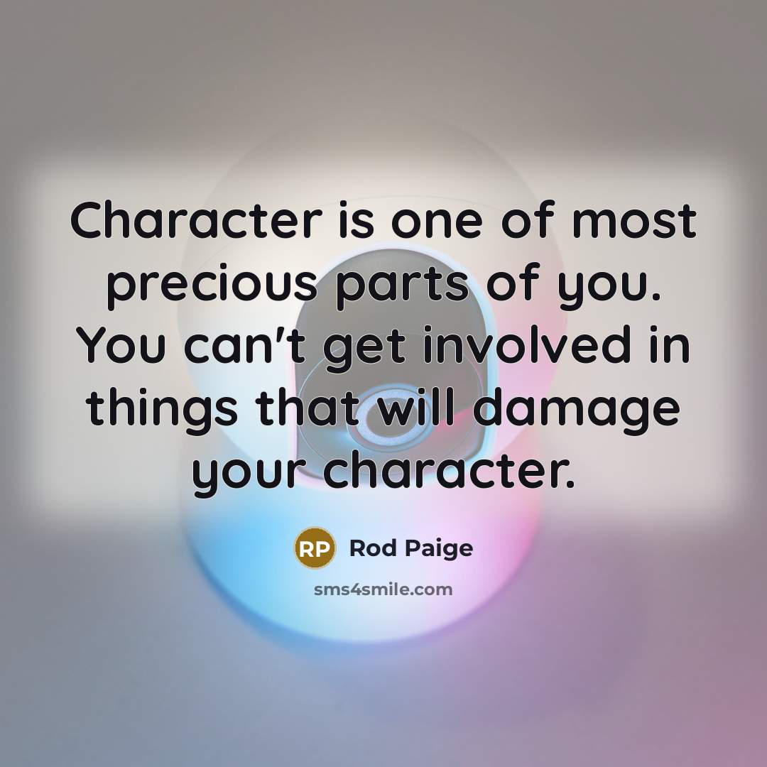 “Character is one of most precious parts of you. You…” quote by Rod Paige