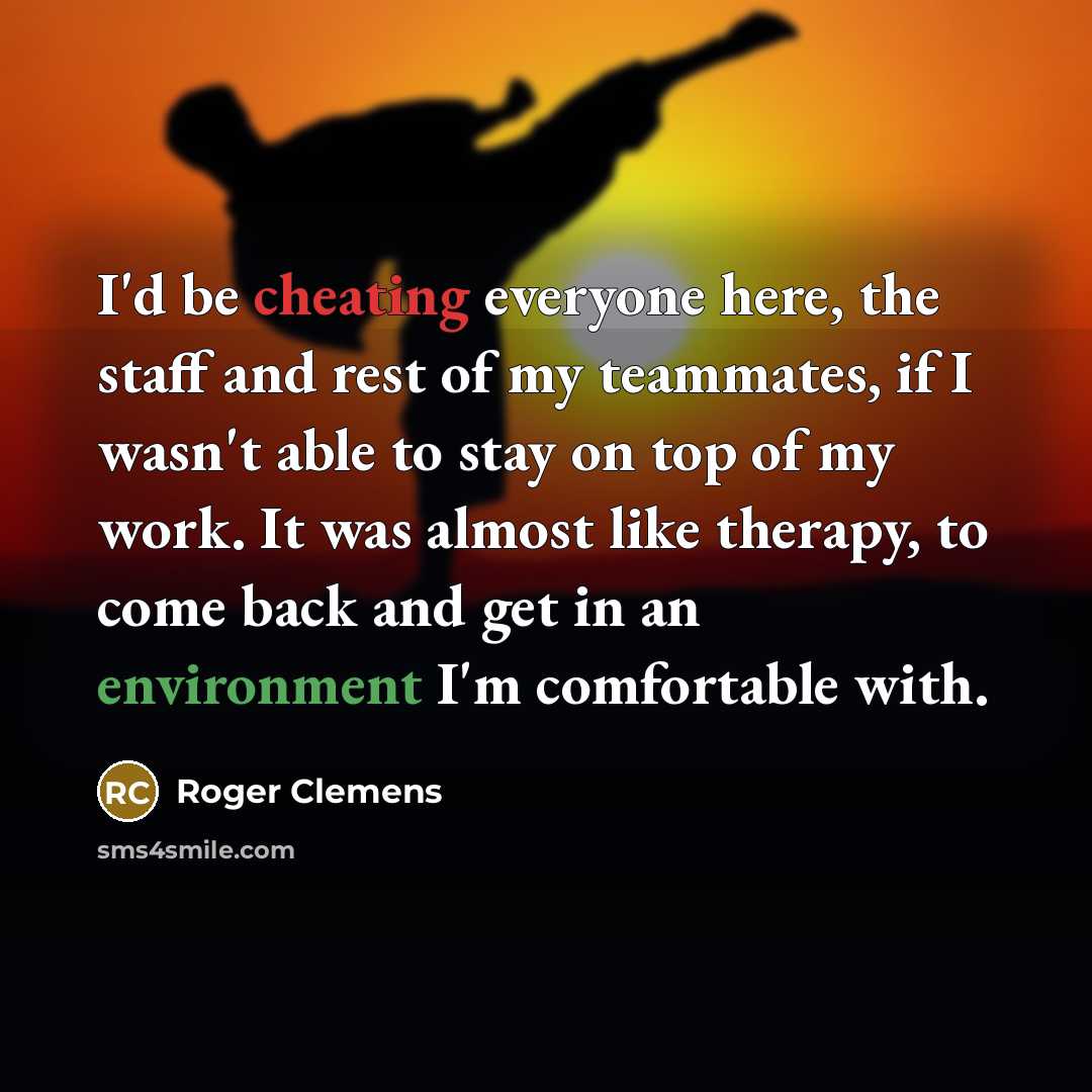 “I'd be cheating everyone here, the staff and rest of…” quote by Roger Clemens