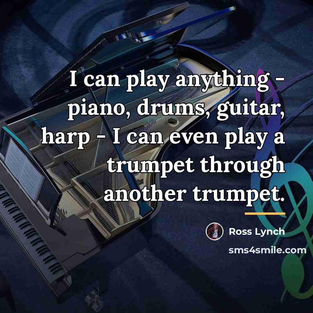 “I can play anything - piano, drums, guitar, harp -…” quote by Ross Lynch