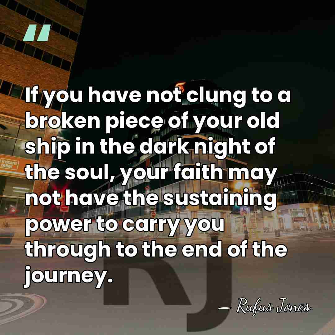 If you have not clung to a broken piece of your old&hellip; - Rufus Jones