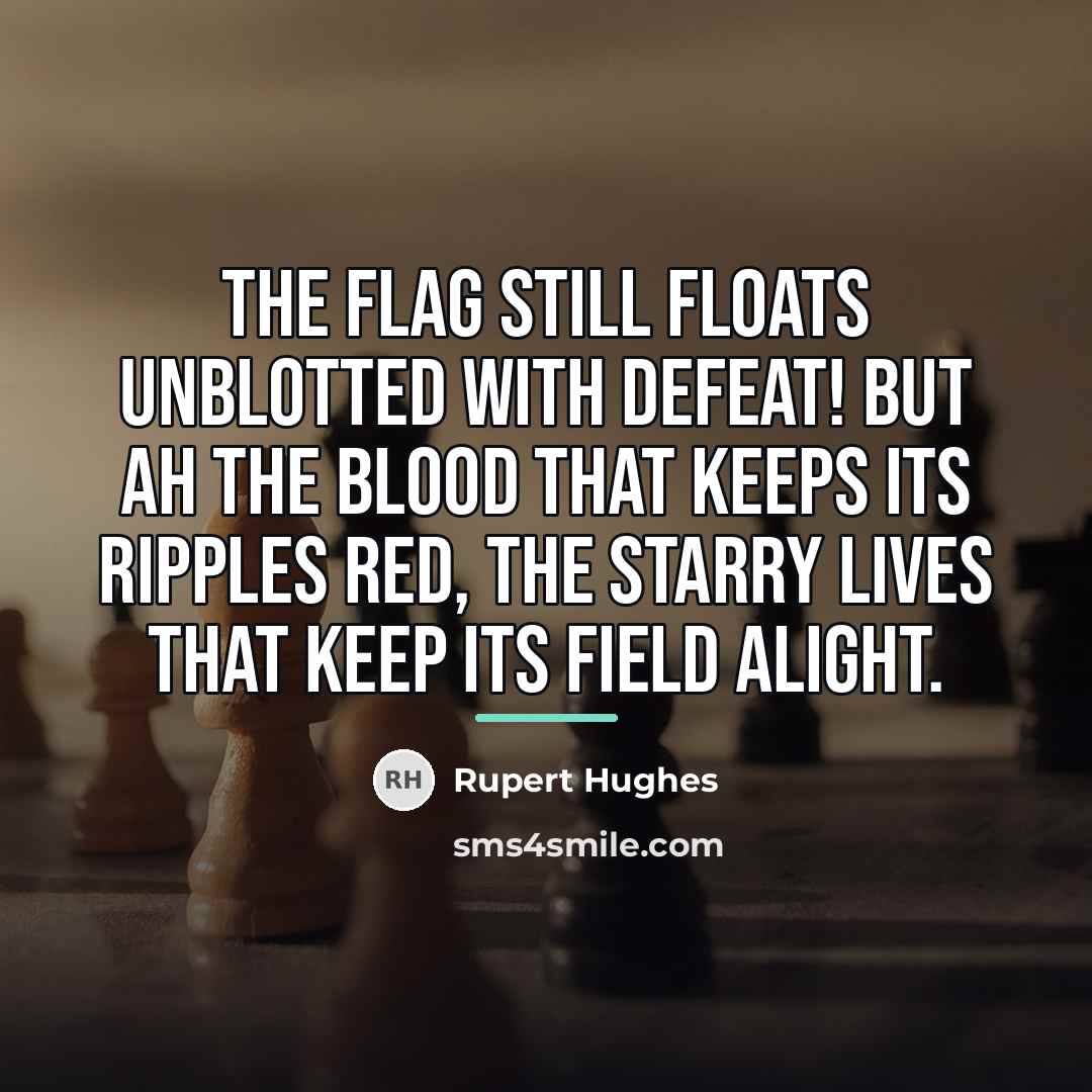 “The Flag still floats unblotted with defeat! But ah the…” quote by Rupert Hughes