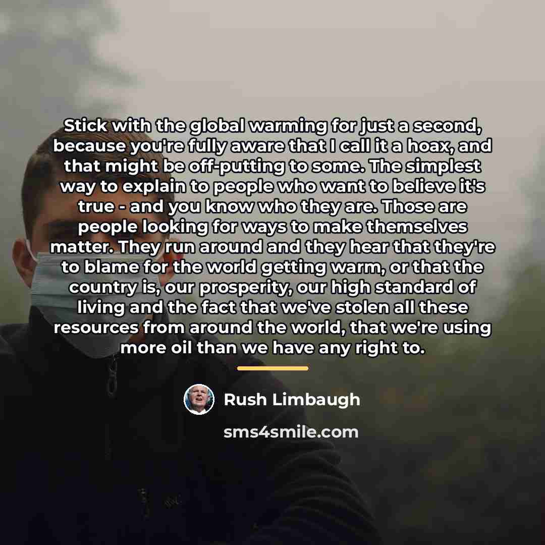 “Stick with the global warming for just a second, because…” quote by Rush Limbaugh