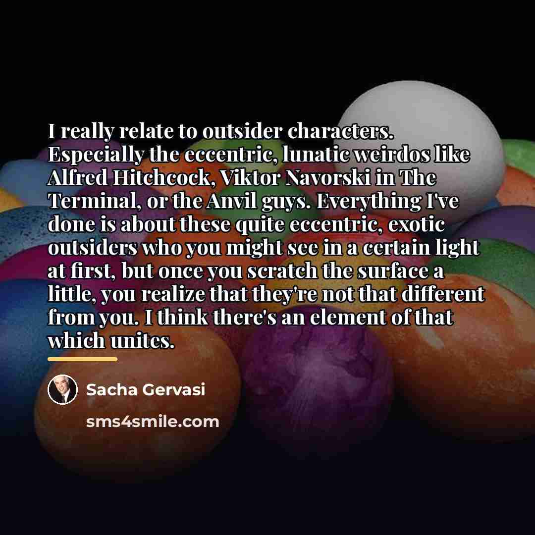 “I really relate to outsider characters. Especially the eccentric, lunatic…” quote by Sacha Gervasi