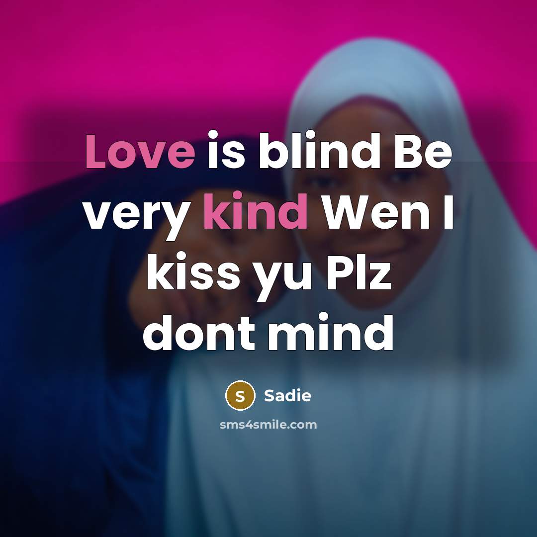 “Love is blind Be very kind Wen I kiss yu…” quote by Sadie