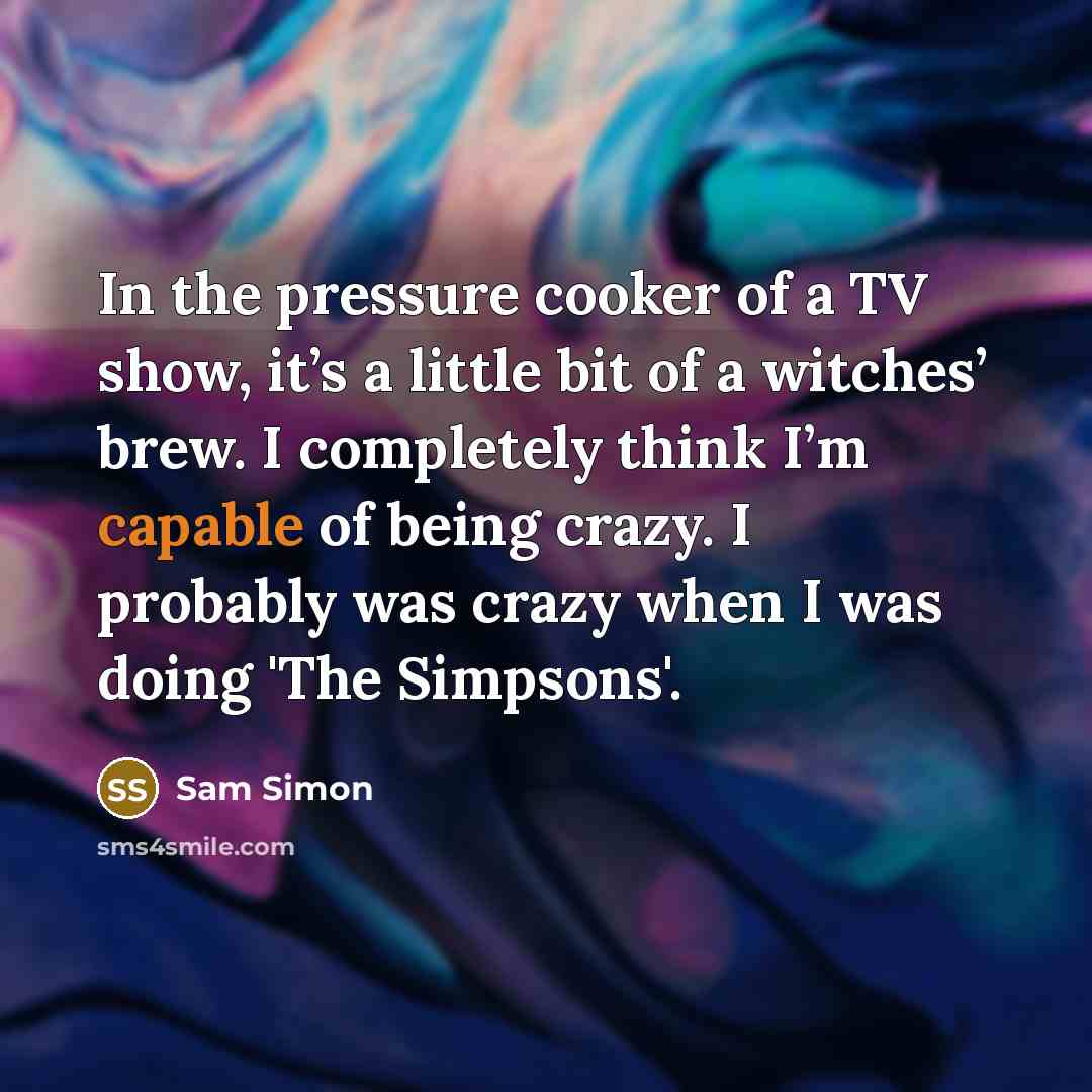 “In the pressure cooker of a TV show, it’s a…” quote by Sam Simon