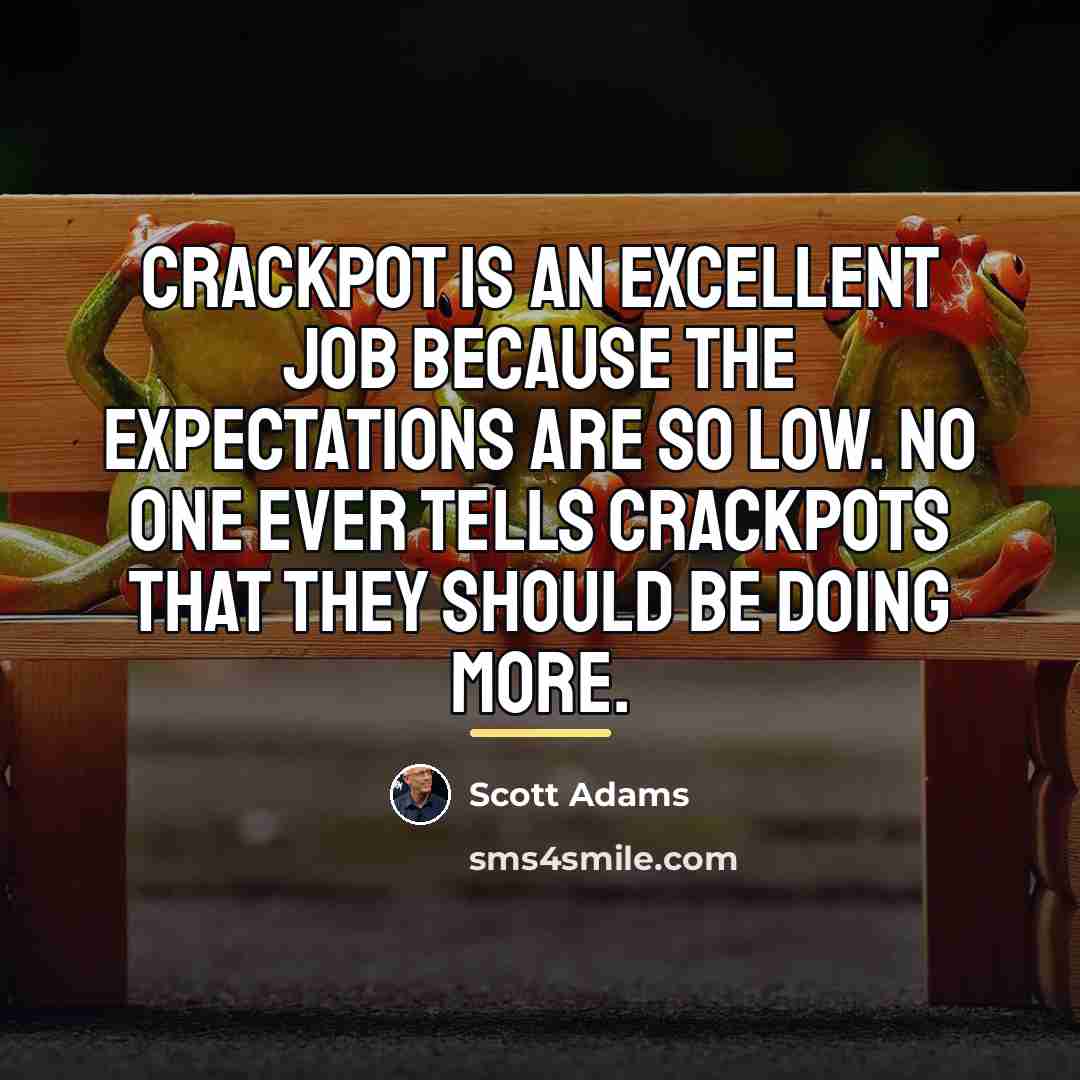 “Crackpot is an excellent job because the expectations are so…” quote by Scott Adams