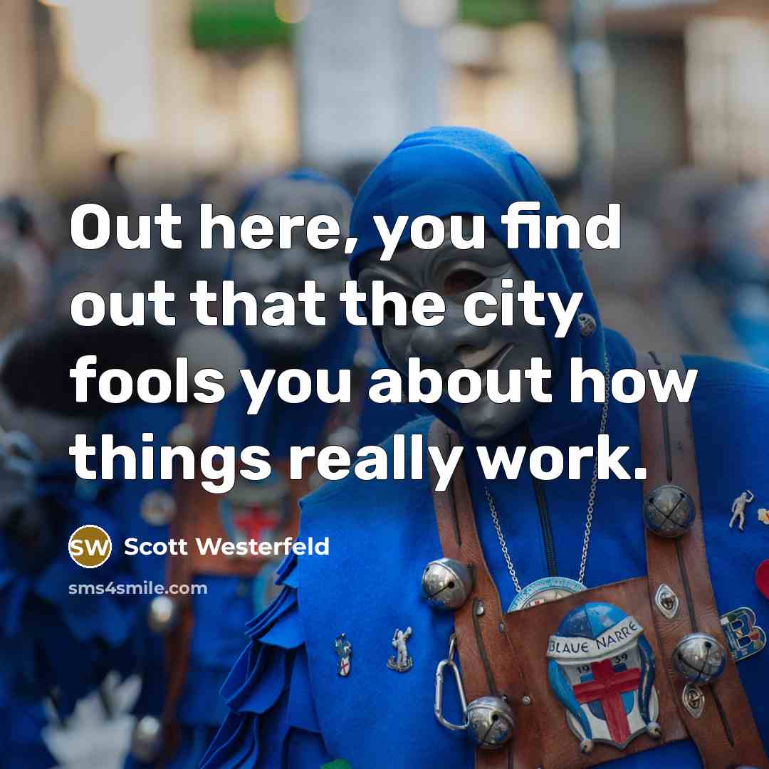 “Out here, you find out that the city fools you…” quote by Scott Westerfeld