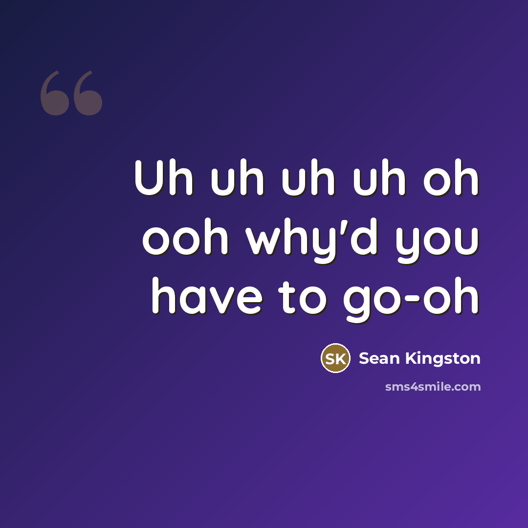 “Uh uh uh uh oh ooh why'd you have to go-oh” quote by Sean Kingston