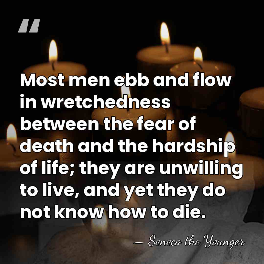 Most men ebb and flow in wretchedness between the fear of death&hellip; - Seneca the Younger