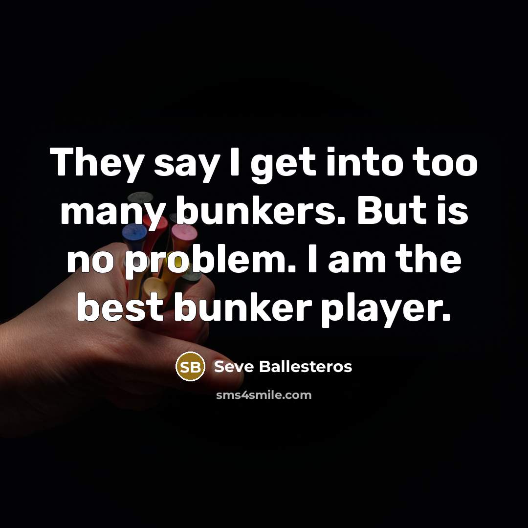 “They say I get into too many bunkers. But is…” quote by Seve Ballesteros