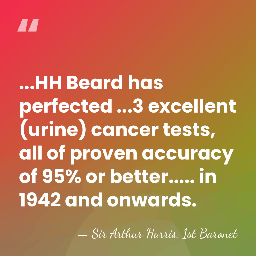 ...HH Beard has perfected ...3 excellent (urine) cancer tests, all of proven&hellip; - Sir Arthur Harris, 1st Baronet