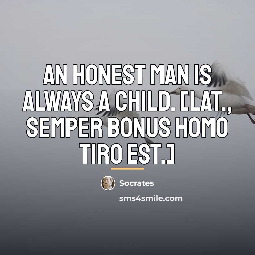 “An honest man is always a child. [Lat., Semper bonus…” quote by Socrates