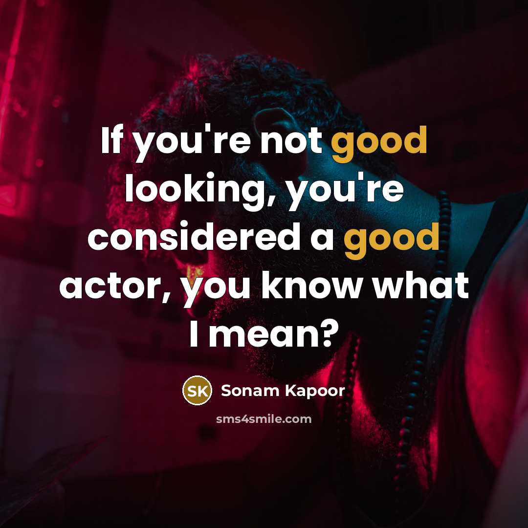 “If you're not good looking, you're considered a good actor,…” quote by Sonam Kapoor