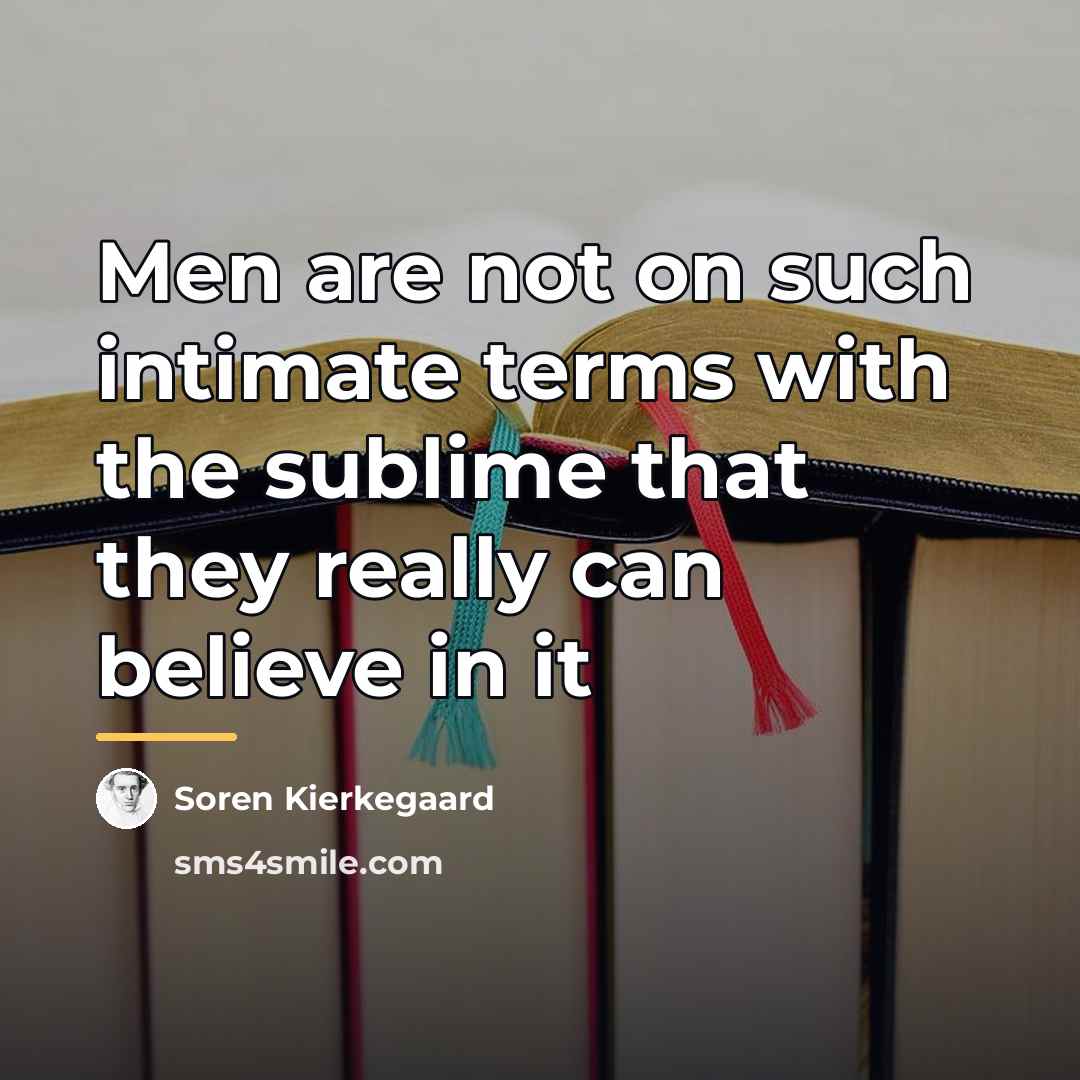 “Men are not on such intimate terms with the sublime…” quote by Soren Kierkegaard