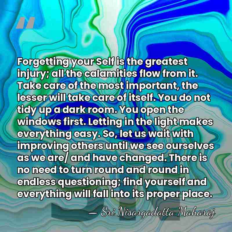 Forgetting your Self is the greatest injury; all the calamities flow from&hellip; - Sri Nisargadatta Maharaj