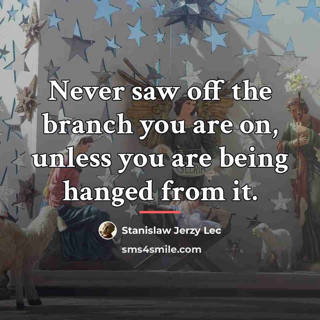 “Never saw off the branch you are on, unless you…” quote by Stanislaw Jerzy Lec