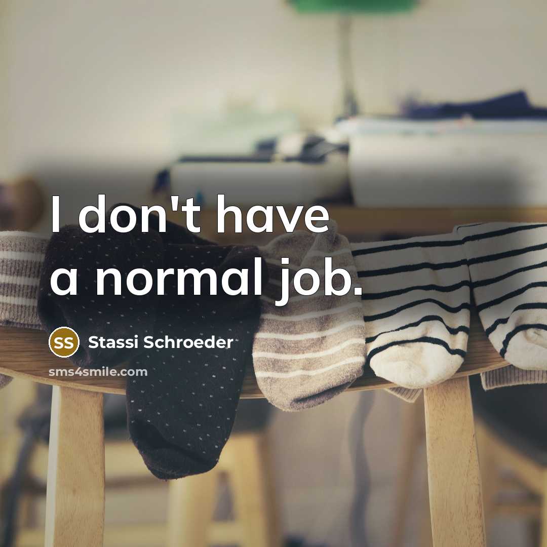 “I don't have a normal job.…” quote by Stassi Schroeder