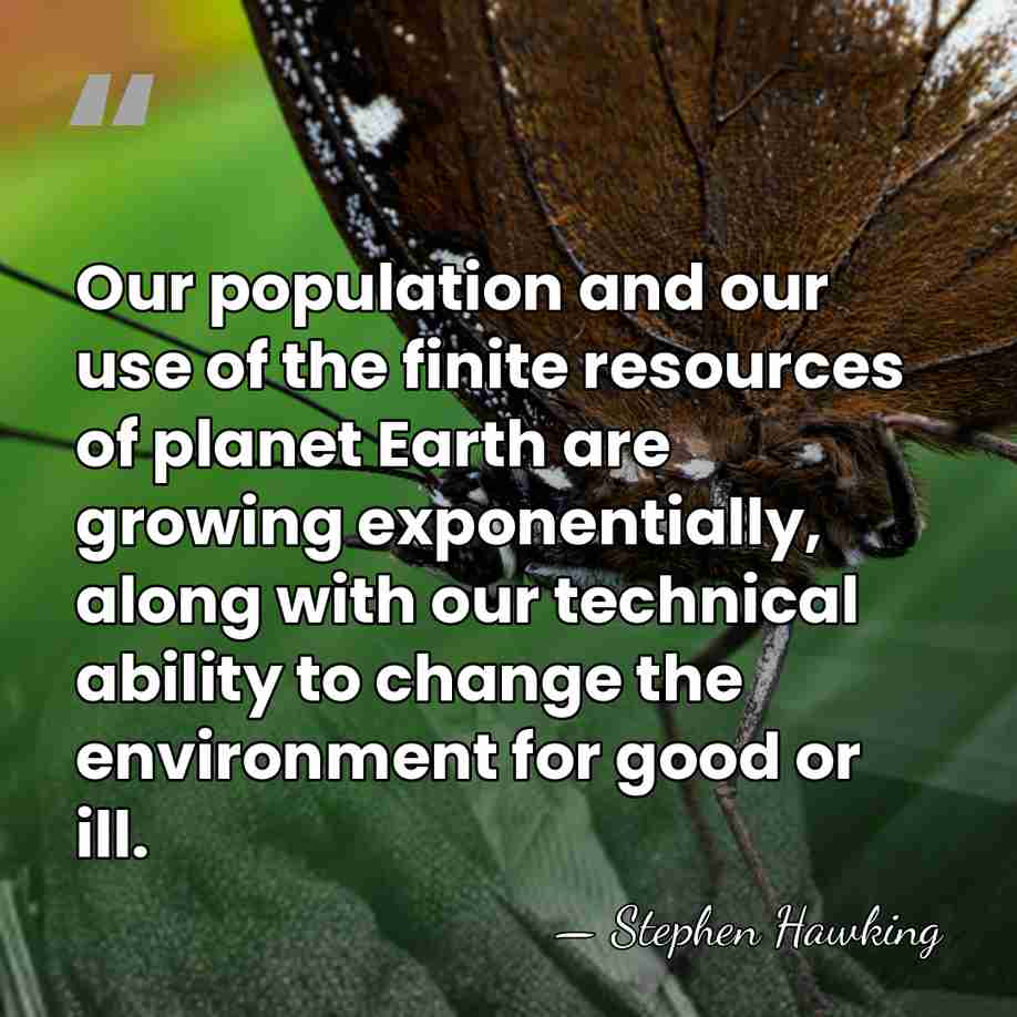 Our population and our use of the finite resources of planet Earth&hellip; - Stephen Hawking