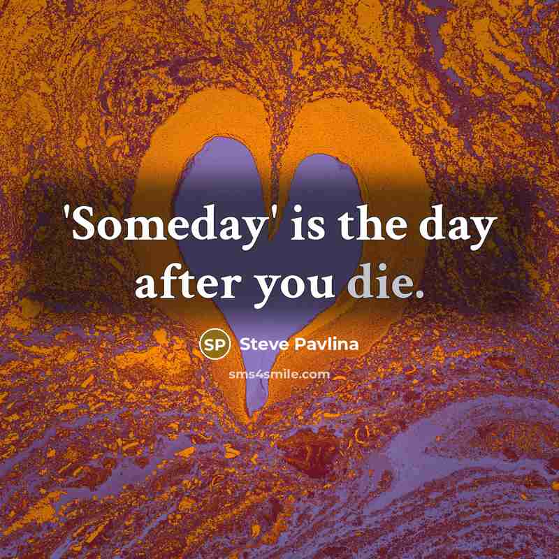 “'Someday' is the day after you die.…” quote by Steve Pavlina