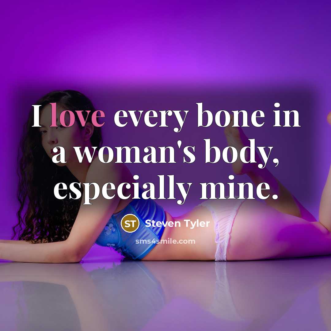 “I love every bone in a woman's body, especially mine.…” quote by Steven Tyler