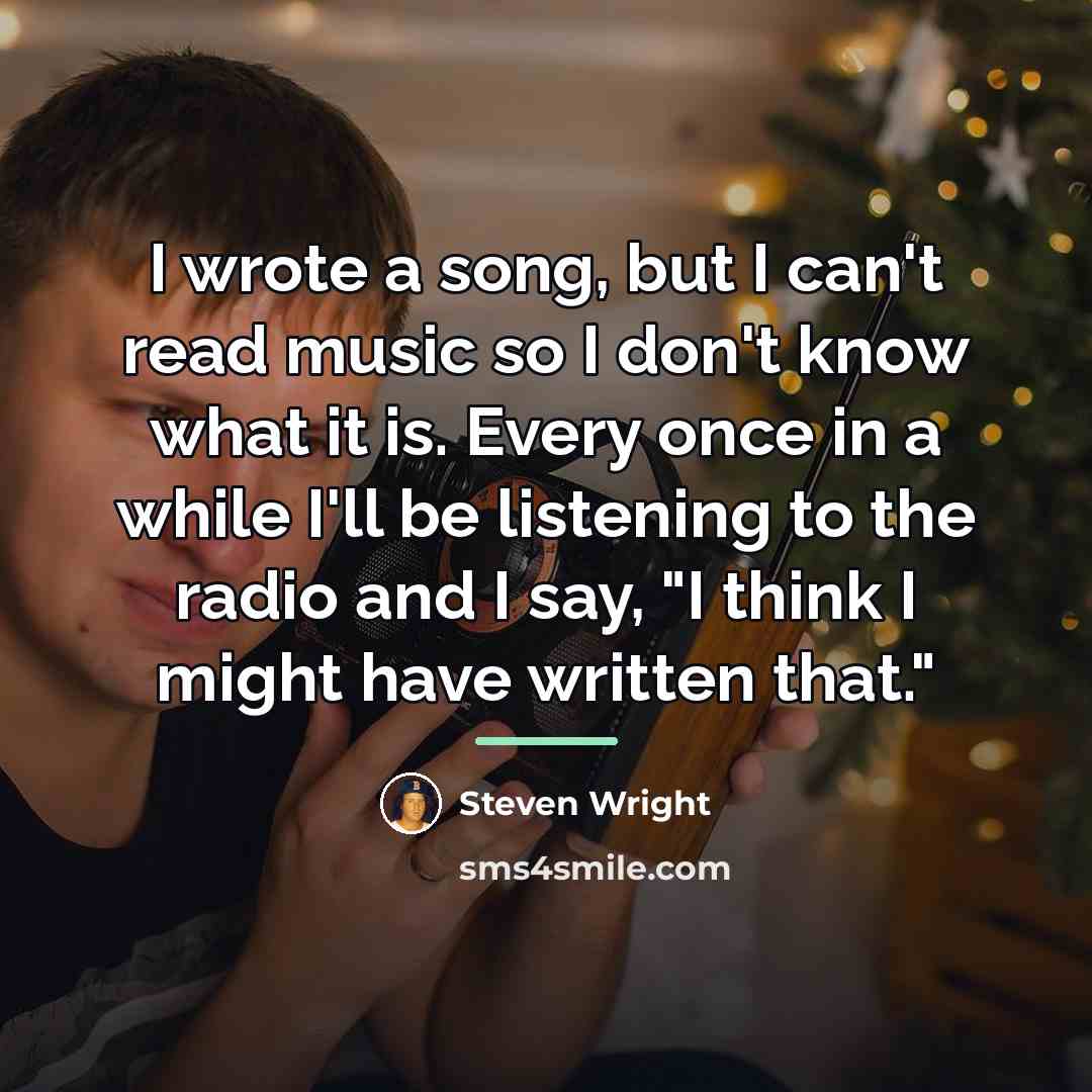 “I wrote a song, but I can't read music so…” quote by Steven Wright