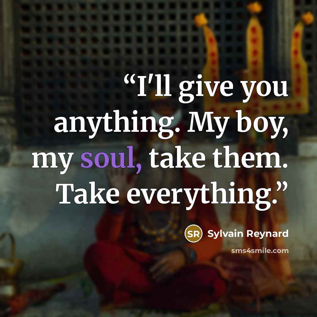 “I'll give you anything. My boy, my soul, take them. Take everything.” quote by Sylvain Reynard