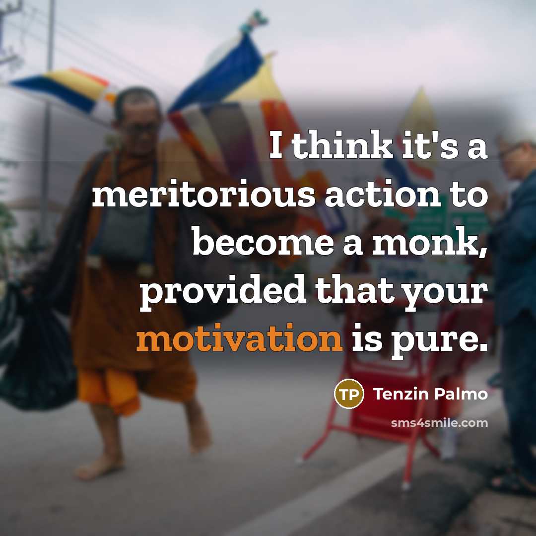 “I think it's a meritorious action to become a monk,…” quote by Tenzin Palmo