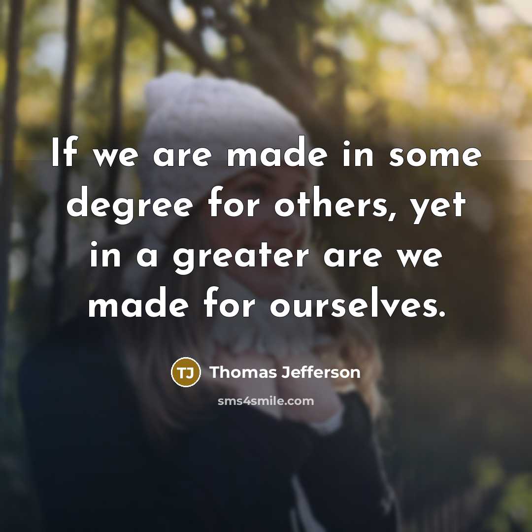 “If we are made in some degree for others, yet…” quote by Thomas Jefferson