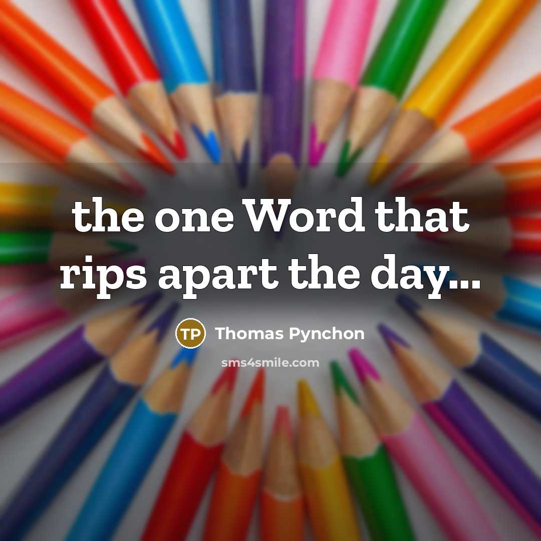 “the one Word that rips apart the day...…” quote by Thomas Pynchon