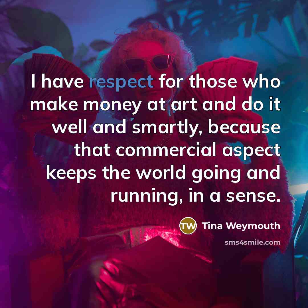 “I have respect for those who make money at art…” quote by Tina Weymouth