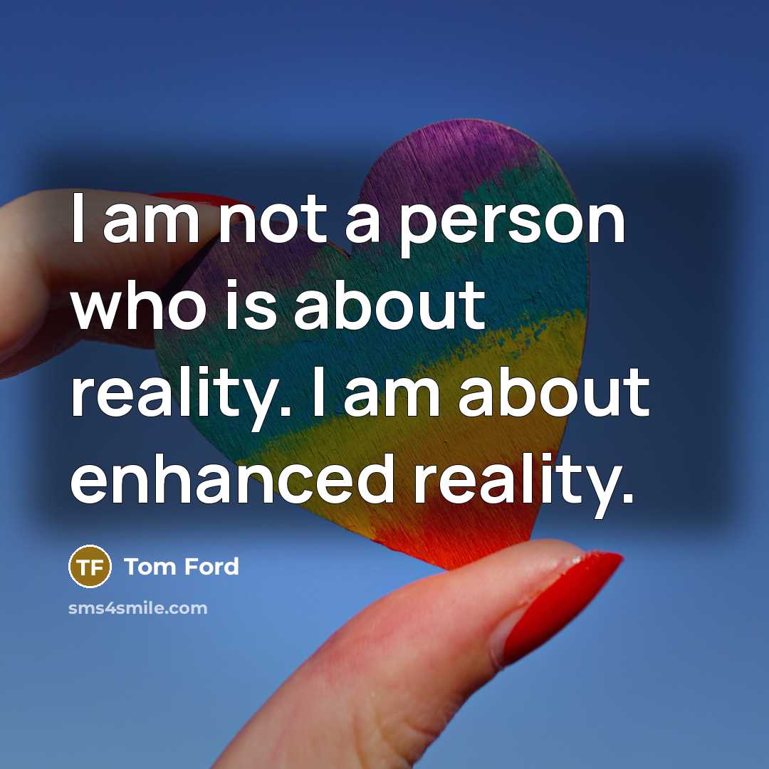 “I am not a person who is about reality. I…” quote by Tom Ford
