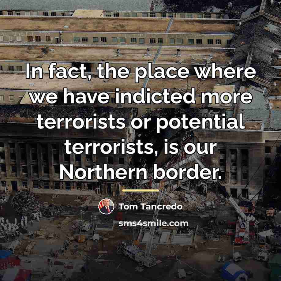 “In fact, the place where we have indicted more terrorists…” quote by Tom Tancredo