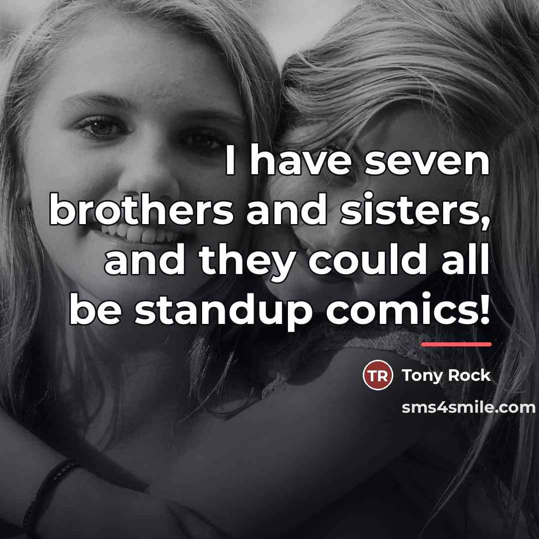 “I have seven brothers and sisters, and they could all…” quote by Tony Rock