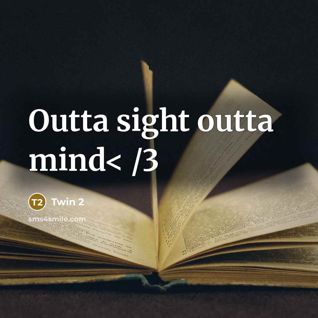 “Outta sight outta mind< /3” quote by Twin 2