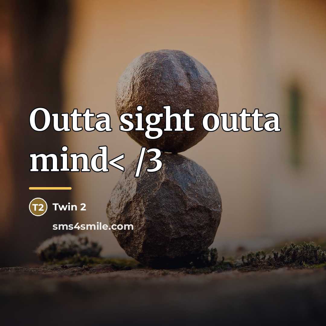 “Outta sight outta mind< /3…” quote by Twin 2