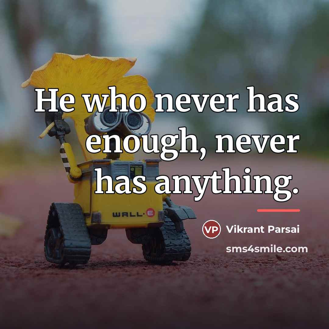 “He who never has enough, never has anything.…” quote by Vikrant Parsai