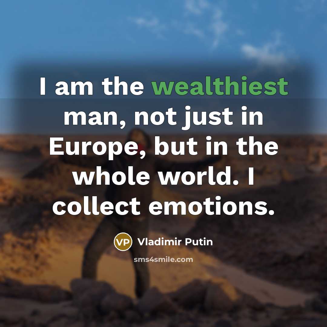 “I am the wealthiest man, not just in Europe, but…” quote by Vladimir Putin