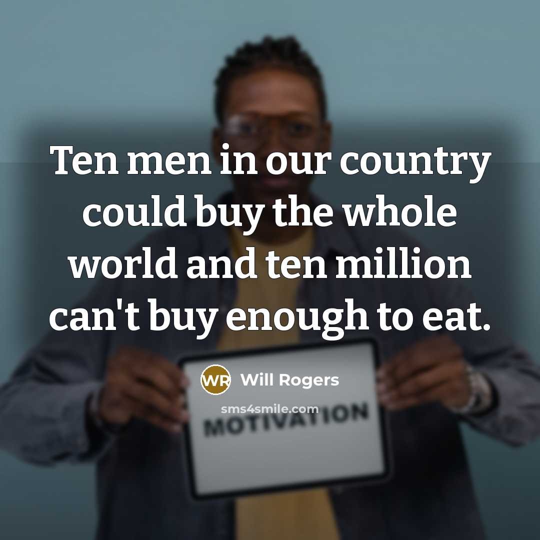 “Ten men in our country could buy the whole world…” quote by Will Rogers